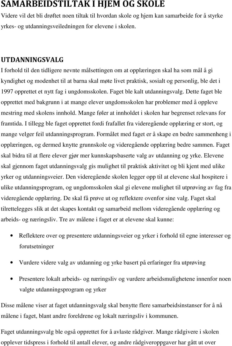 opprettet et nytt fag i ungdomsskolen. Faget ble kalt utdanningsvalg. Dette faget ble opprettet med bakgrunn i at mange elever ungdomsskolen har problemer med å oppleve mestring med skolens innhold.