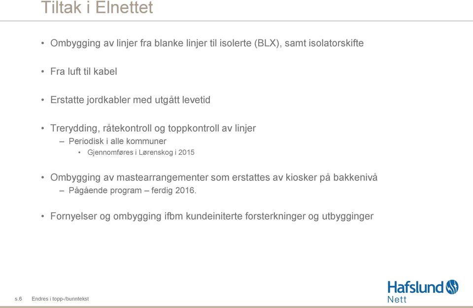 Gjennomføres i Lørenskog i 2015 Ombygging av mastearrangementer som erstattes av kiosker på bakkenivå Pågående