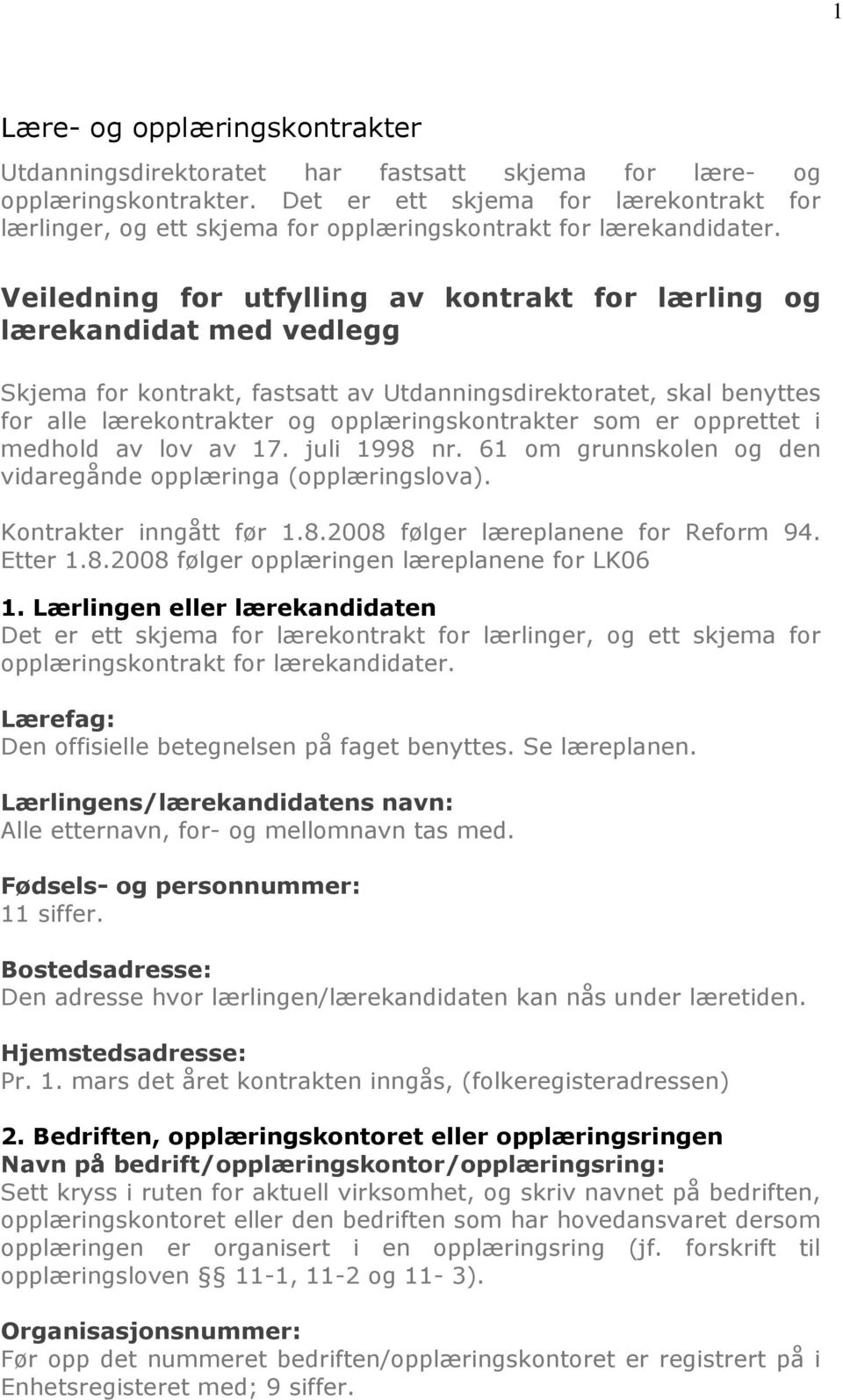 Veiledning for utfylling av kontrakt for lærling og lærekandidat med vedlegg Skjema for kontrakt, fastsatt av Utdanningsdirektoratet, skal benyttes for alle lærekontrakter og opplæringskontrakter som