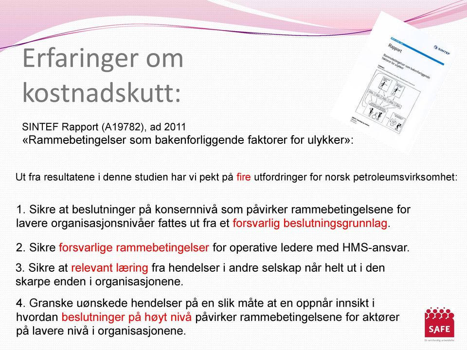 Sikre at beslutninger på konsernnivå som påvirker rammebetingelsene for lavere organisasjonsnivåer fattes ut fra et forsvarlig beslutningsgrunnlag. 2.