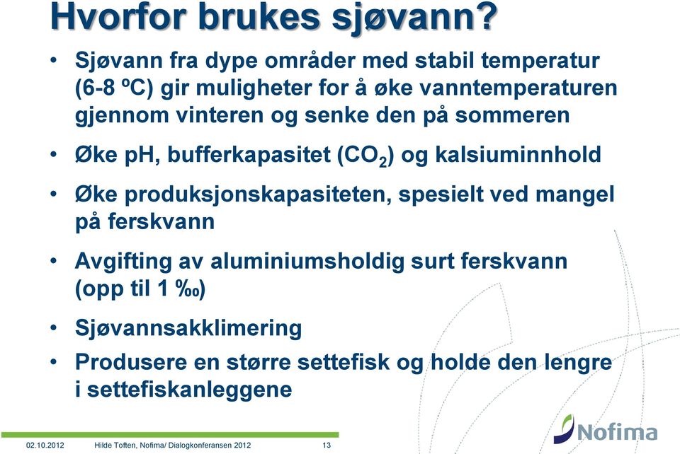 senke den på sommeren Øke ph, bufferkapasitet (CO 2 ) og kalsiuminnhold Øke produksjonskapasiteten, spesielt ved mangel