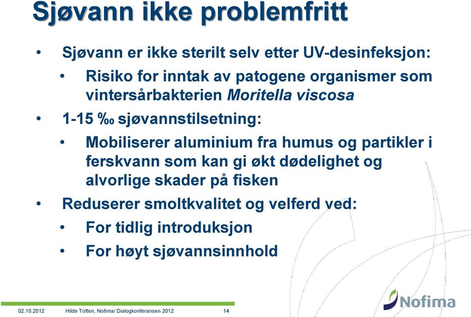 partikler i ferskvann som kan gi økt dødelighet og alvorlige skader på fisken Reduserer smoltkvalitet og