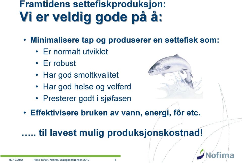 velferd Presterer godt i sjøfasen Effektivisere bruken av vann, energi, fôr etc.