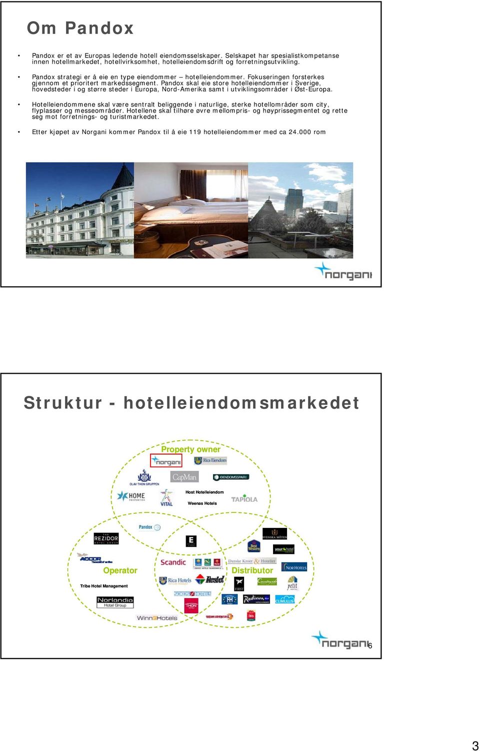 Pandox skal eie store hotelleiendommer i Sverige, hovedsteder i og større steder i Europa, Nord-Amerika samt i utviklingsområder i Øst-Europa.