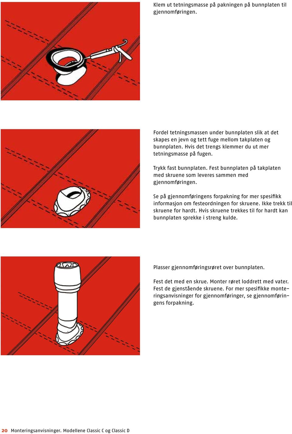 Se på gjennomføringens forpakning for mer spesifikk informasjon om festeordningen for skruene. Ikke trekk til skruene for hardt.