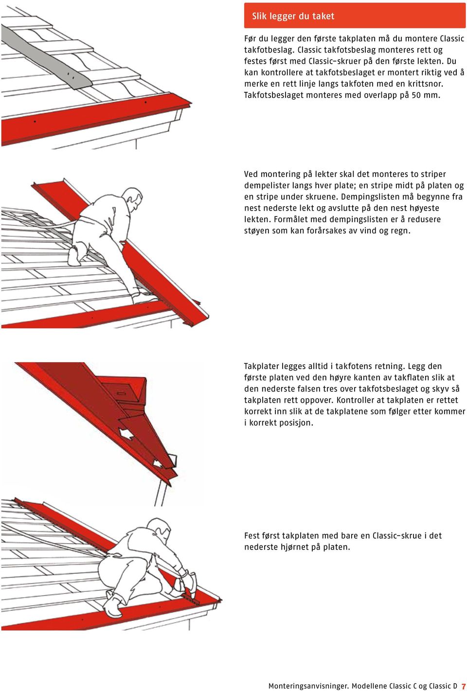 Ved montering på lekter skal det monteres to striper dempelister langs hver plate; en stripe midt på platen og en stripe under skruene.