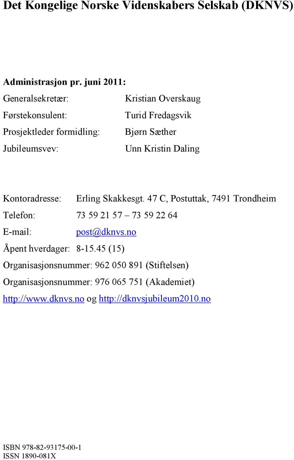 Kristin Daling Kontoradresse: Erling Skakkesgt. 47 C, Postuttak, 7491 Trondheim Telefon: 73 59 21 57 73 59 22 64 E-mail: post@dknvs.