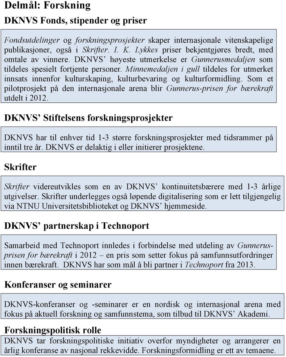 Minnemedaljen i gull tildeles for utmerket innsats innenfor kulturskaping, kulturbevaring og kulturformidling.