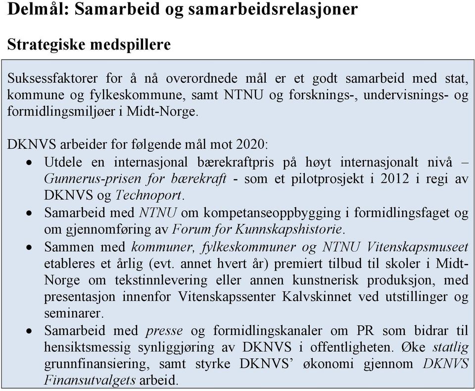 DKNVS arbeider for følgende mål mot 2020: Utdele en internasjonal bærekraftpris på høyt internasjonalt nivå Gunnerus-prisen for bærekraft - som et pilotprosjekt i 2012 i regi av DKNVS og Technoport.