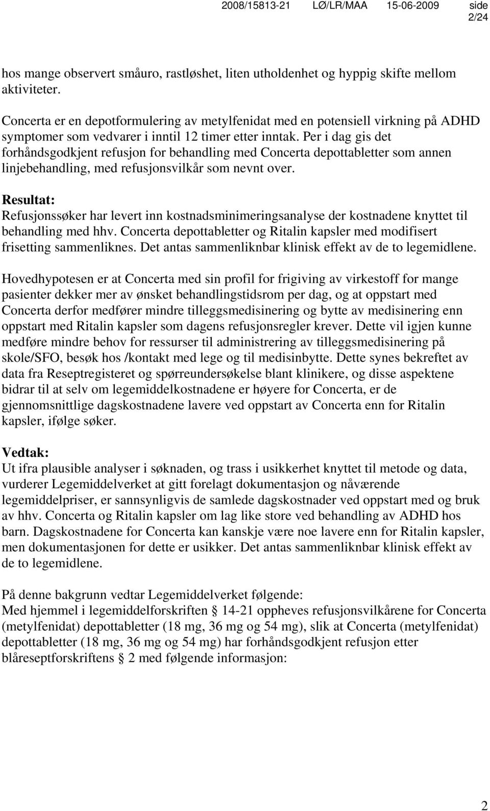 Per i dag gis det forhåndsgodkjent refusjon for behandling med Concerta depottabletter som annen linjebehandling, med refusjonsvilkår som nevnt over.