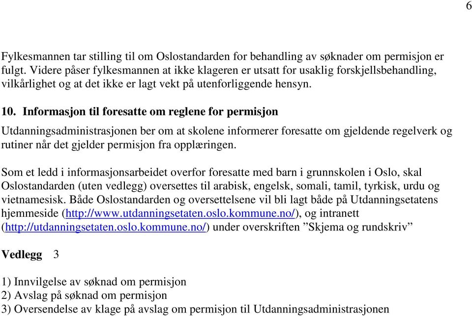 Informasjon til foresatte om reglene for permisjon Utdanningsadministrasjonen ber om at skolene informerer foresatte om gjeldende regelverk og rutiner når det gjelder permisjon fra opplæringen.