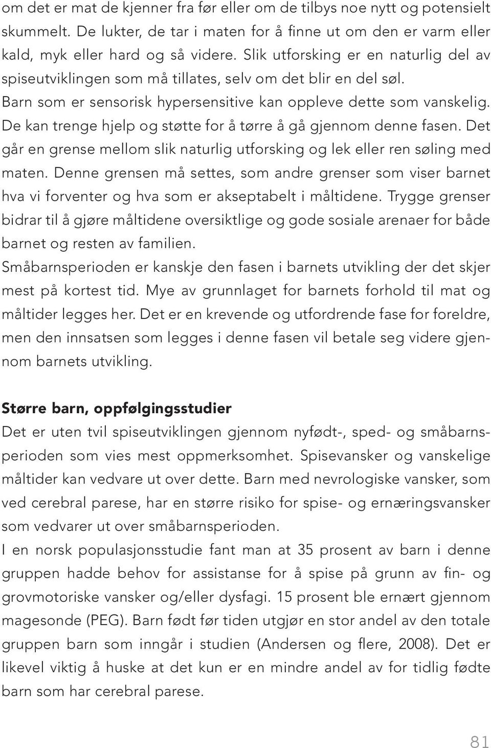 De kan trenge hjelp og støtte for å tørre å gå gjennom denne fasen. Det går en grense mellom slik naturlig utforsking og lek eller ren søling med maten.