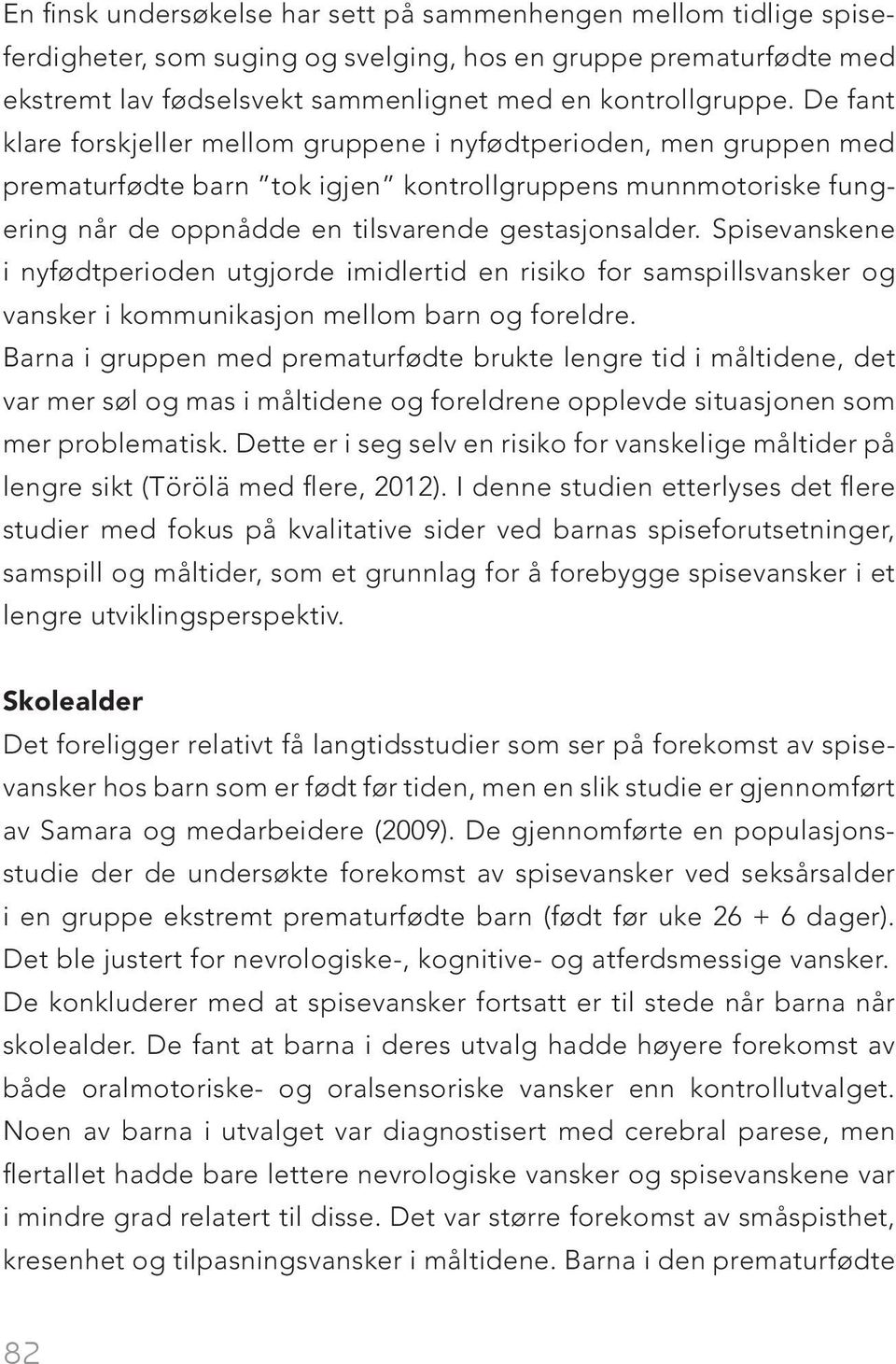 Spisevanskene i nyfødtperioden utgjorde imidlertid en risiko for samspillsvansker og vansker i kommunikasjon mellom barn og foreldre.