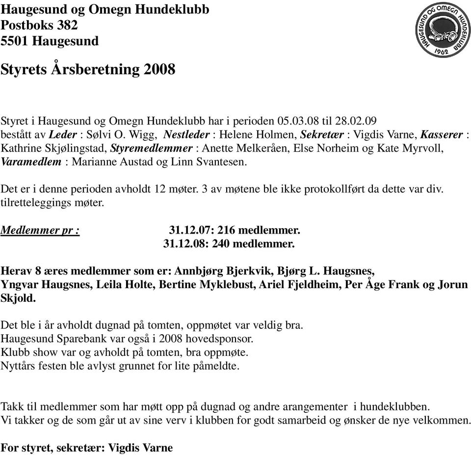 Svantesen. Det er i denne perioden avholdt 12 møter. 3 av møtene ble ikke protokollført da dette var div. tilretteleggings møter. Medlemmer pr : 31.12.07: 216 medlemmer. 31.12.08: 240 medlemmer.