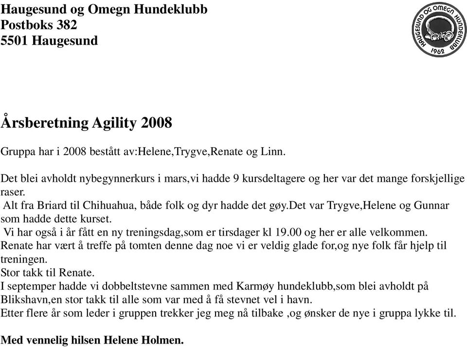 00 og her er alle velkommen. Renate har vært å treffe på tomten denne dag noe vi er veldig glade for,og nye folk får hjelp til treningen. Stor takk til Renate.