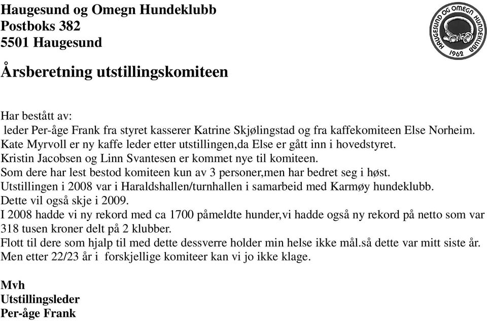 Som dere har lest bestod komiteen kun av 3 personer,men har bedret seg i høst. Utstillingen i 2008 var i Haraldshallen/turnhallen i samarbeid med Karmøy hundeklubb. Dette vil også skje i 2009.