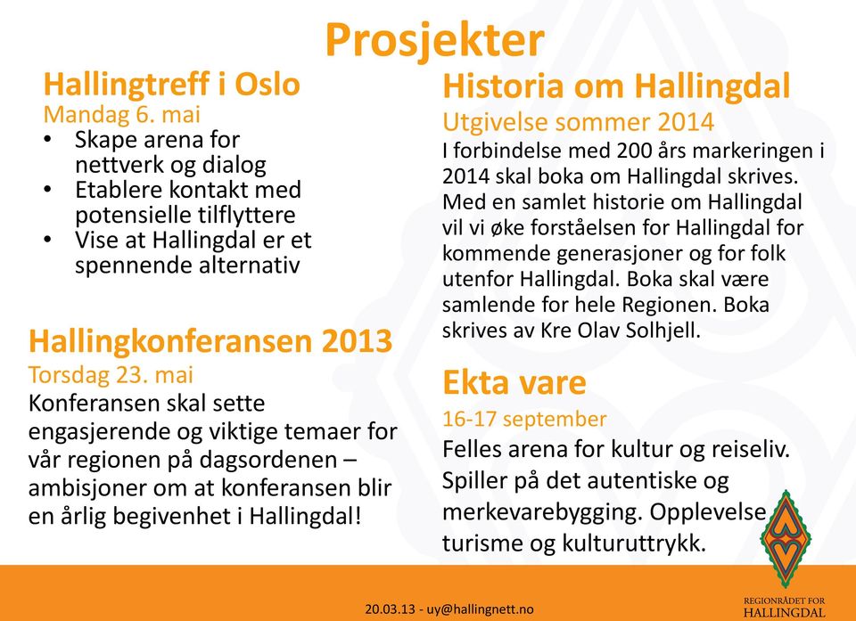 Prosjekter Historia om Hallingdal Utgivelse sommer 2014 I forbindelse med 200 års markeringen i 2014 skal boka om Hallingdal skrives.
