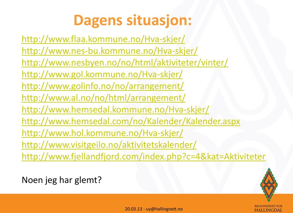 no/no/html/arrangement/ http://www.hemsedal.kommune.no/hva-skjer/ http://www.hemsedal.com/no/kalender/kalender.aspx http://www.