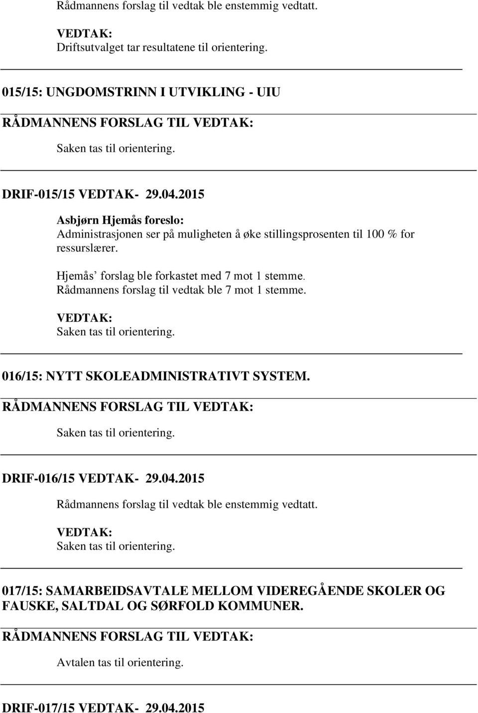 Rådmannens forslag til vedtak ble 7 mot 1 stemme. Saken tas til orientering. 016/15: NYTT SKOLEADMINISTRATIVT SYSTEM. RÅDMANNENS FORSLAG TIL Saken tas til orientering. DRIF-016/15 VEDTAK- 29.04.