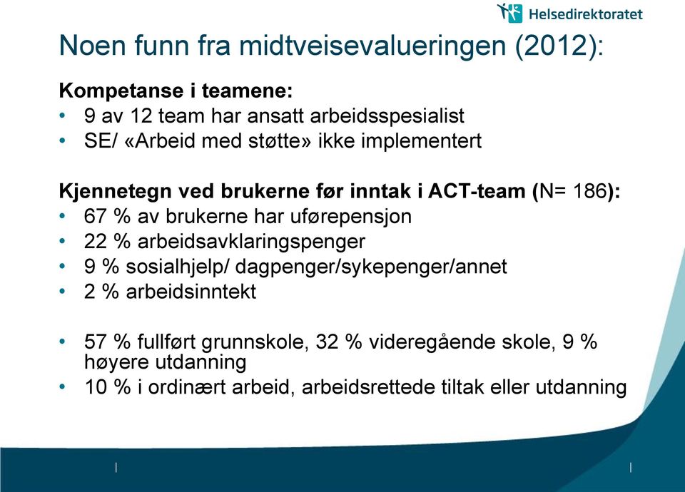 uførepensjon 22 % arbeidsavklaringspenger 9 % sosialhjelp/ dagpenger/sykepenger/annet 2 % arbeidsinntekt 57 %