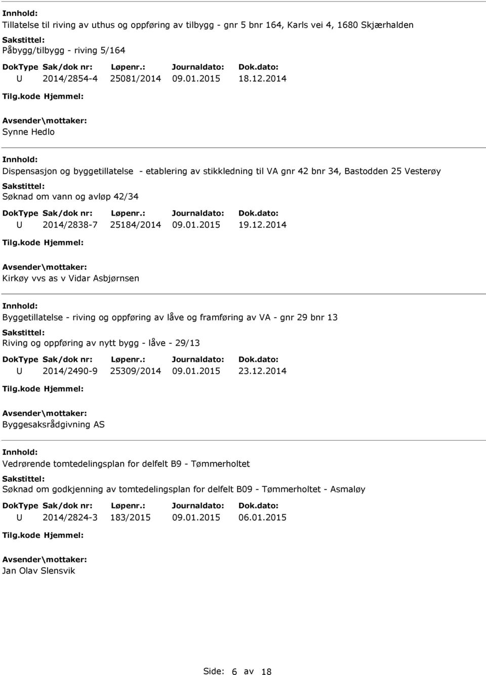 2014 Kirkøy vvs as v Vidar Asbjørnsen Byggetillatelse - riving og oppføring av låve og framføring av VA - gnr 29 bnr 13 Riving og oppføring av nytt bygg - låve - 29/13 2014/2490-9 25309/2014