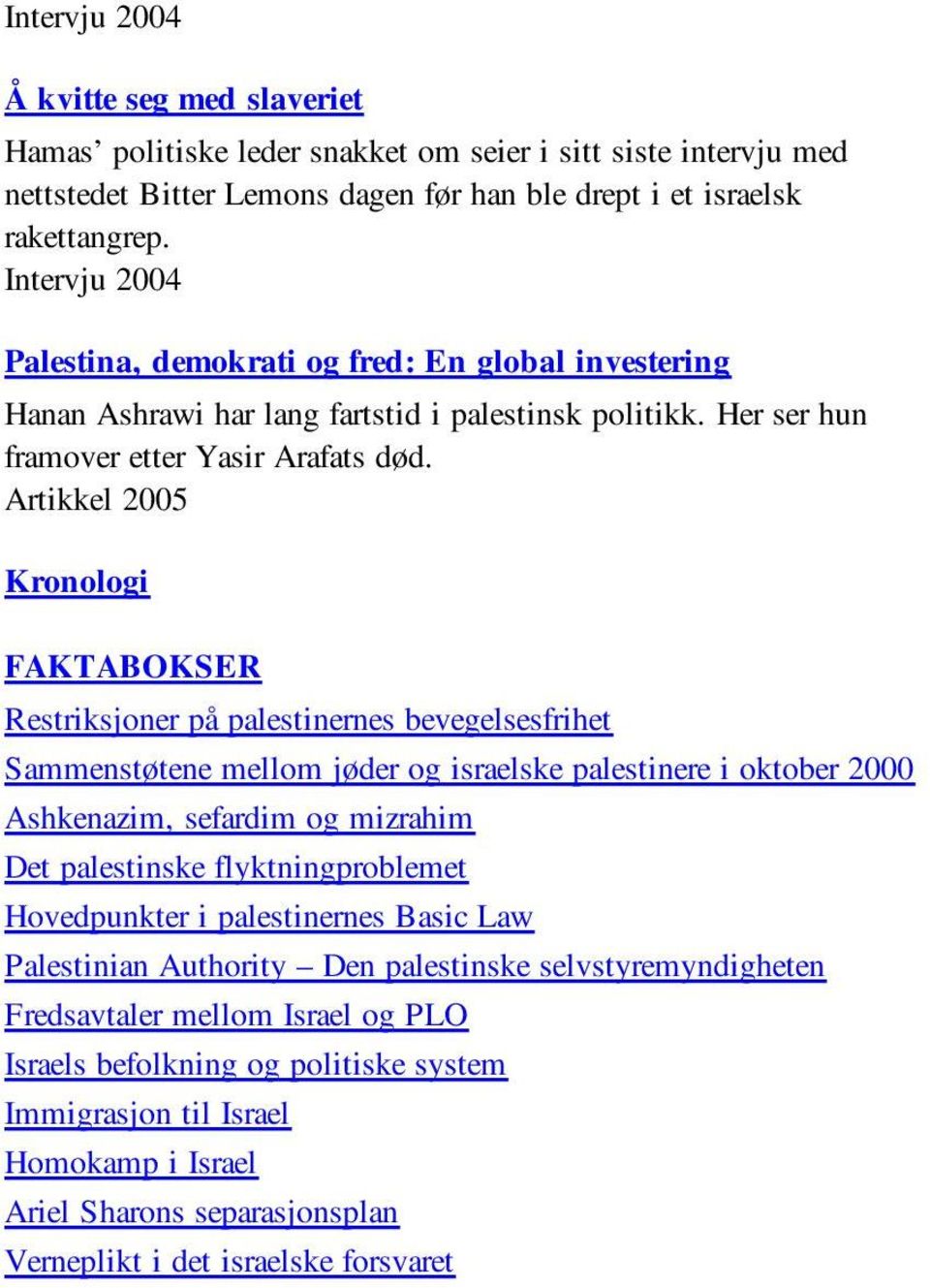 Artikkel 2005 Kronologi FAKTABOKSER Restriksjoner på palestinernes bevegelsesfrihet Sammenstøtene mellom jøder og israelske palestinere i oktober 2000 Ashkenazim, sefardim og mizrahim Det palestinske