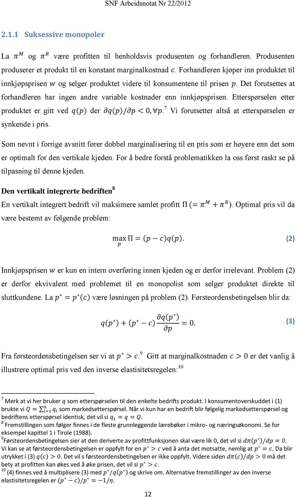 Etterspørselen etter produktet er gitt ved der. 7 Vi forutsetter altså at etterspørselen er synkende i pris.