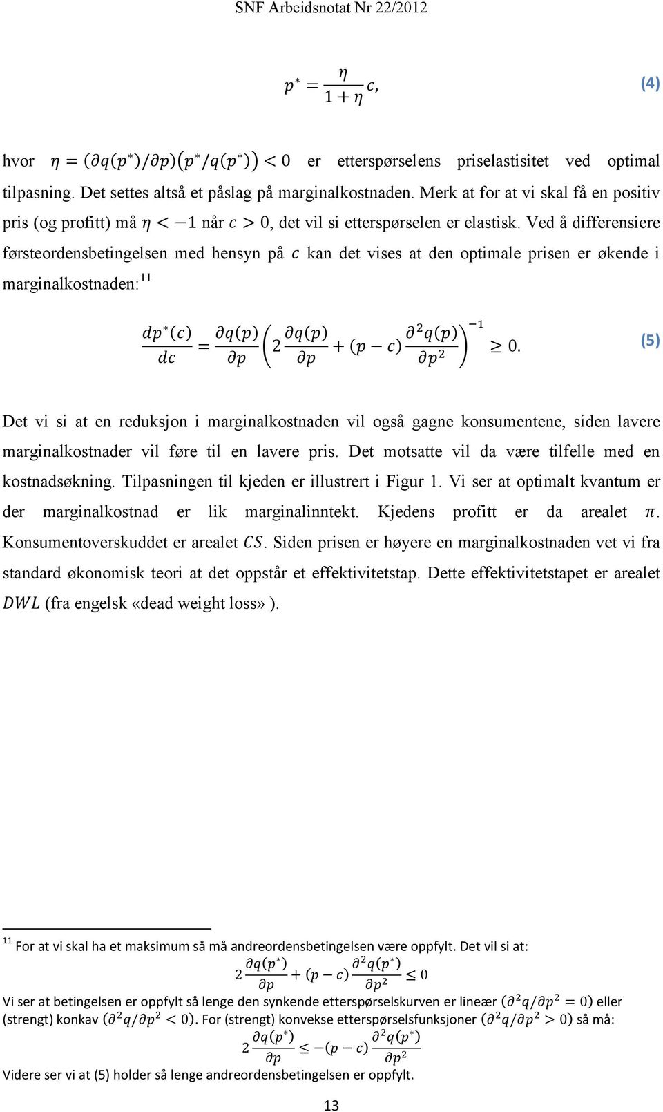 Ved å differensiere førsteordensbetingelsen med hensyn på kan det vises at den optimale prisen er økende i marginalkostnaden: 11 ( ) (5) Det vi si at en reduksjon i marginalkostnaden vil også gagne