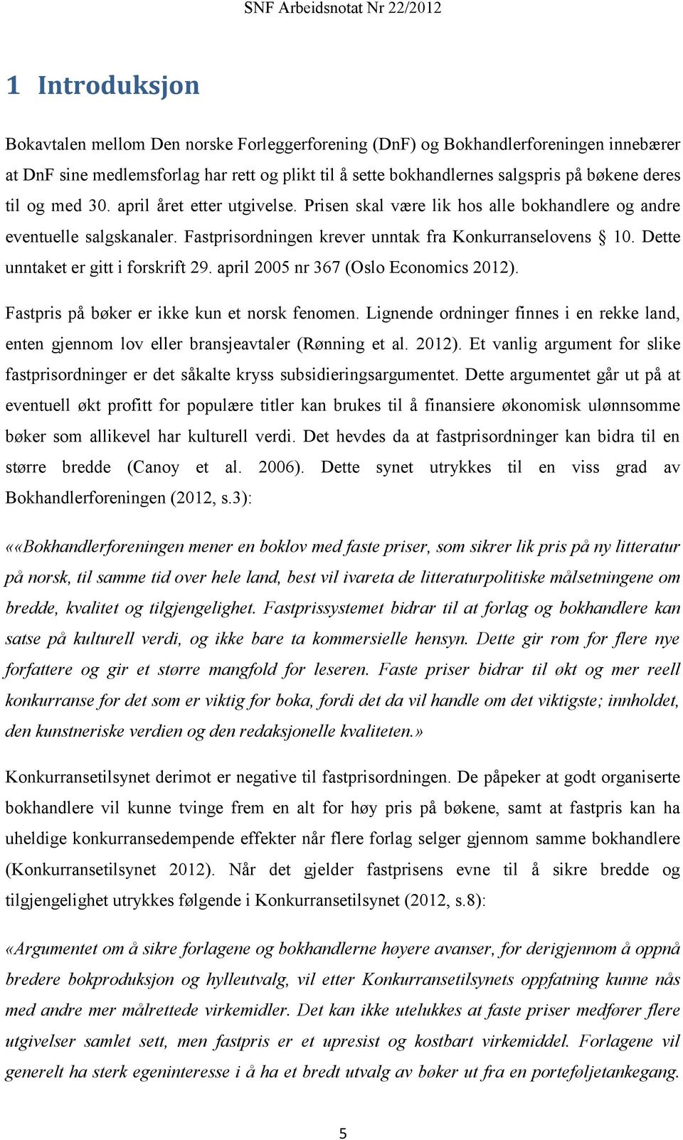 Dette unntaket er gitt i forskrift 29. april 2005 nr 367 (Oslo Economics 2012). Fastpris på bøker er ikke kun et norsk fenomen.