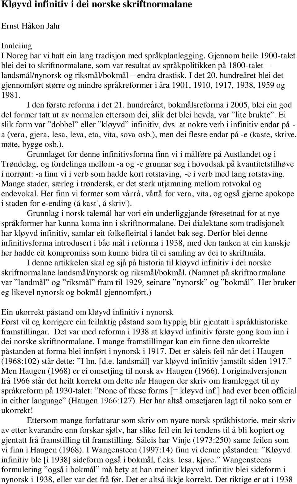 hundreåret blei det gjennomført større og mindre språkreformer i åra 1901, 1910, 1917, 1938, 1959 og 1981. I den første reforma i det 21.