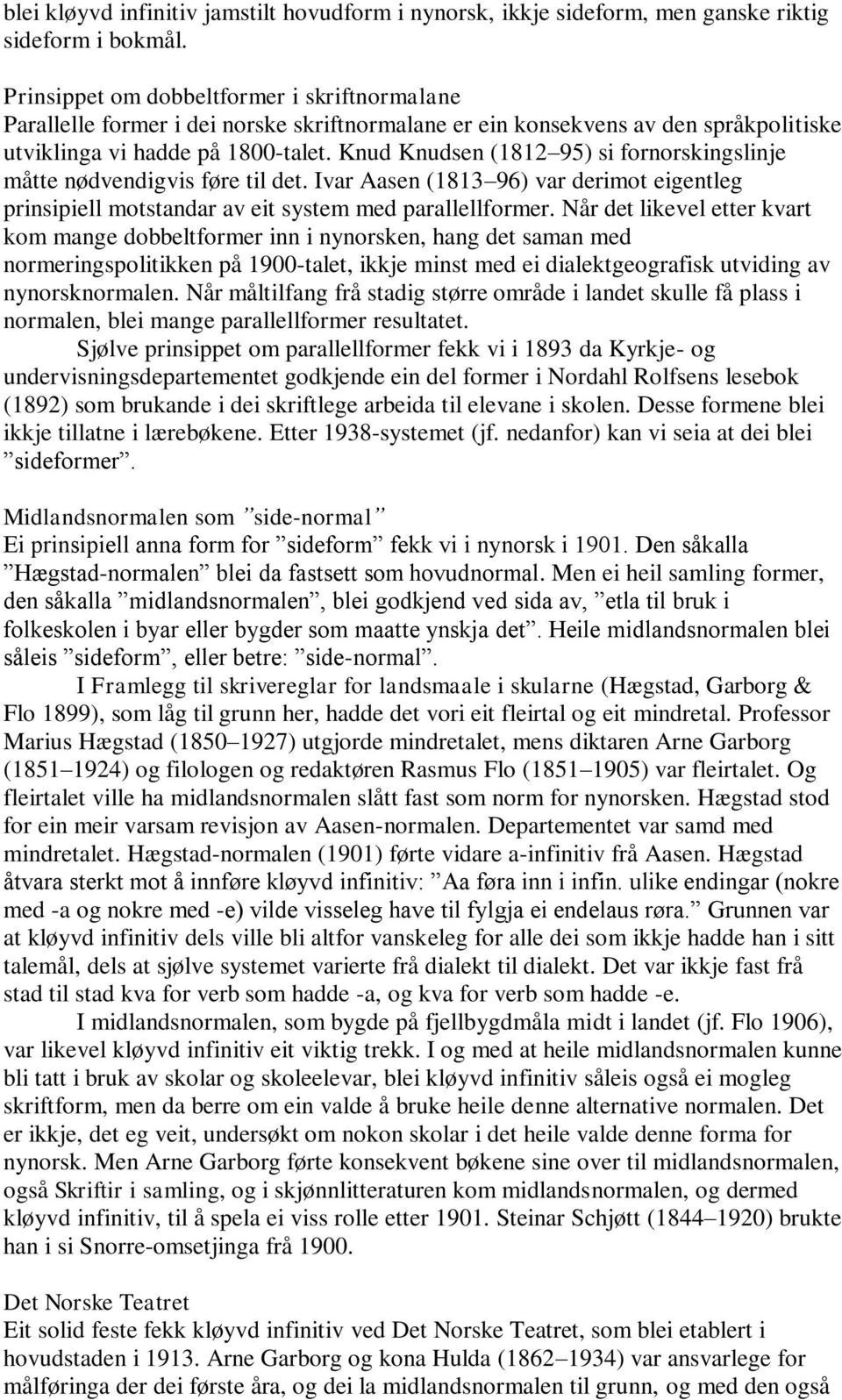 Knud Knudsen (1812 95) si fornorskingslinje måtte nødvendigvis føre til det. Ivar Aasen (1813 96) var derimot eigentleg prinsipiell motstandar av eit system med parallellformer.