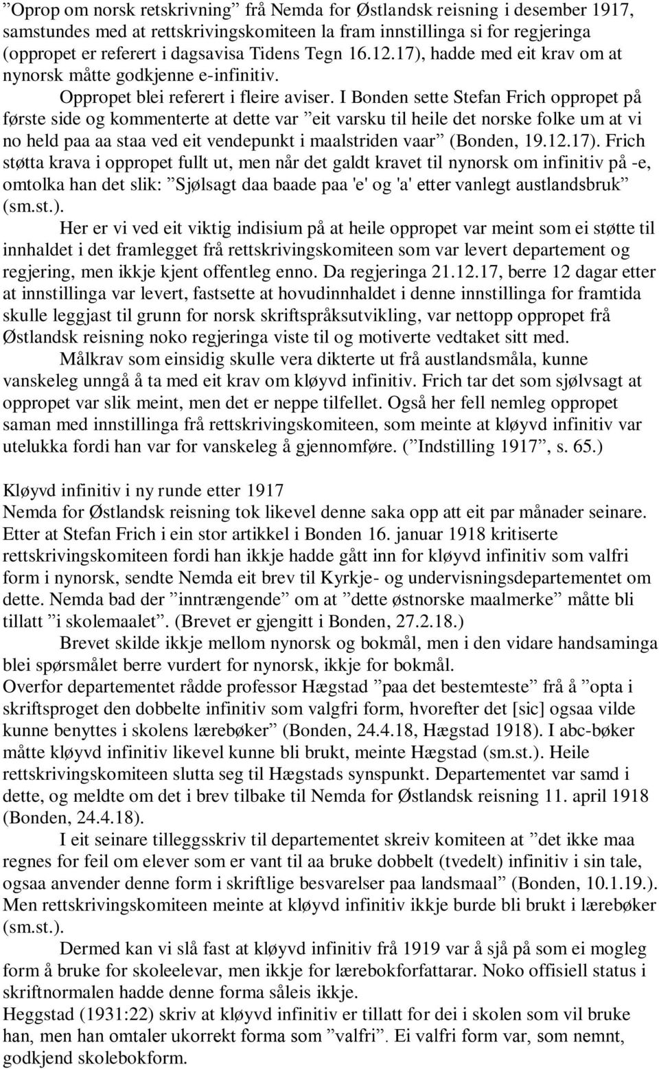 I Bonden sette Stefan Frich oppropet på første side og kommenterte at dette var eit varsku til heile det norske folke um at vi no held paa aa staa ved eit vendepunkt i maalstriden vaar (Bonden, 19.12.