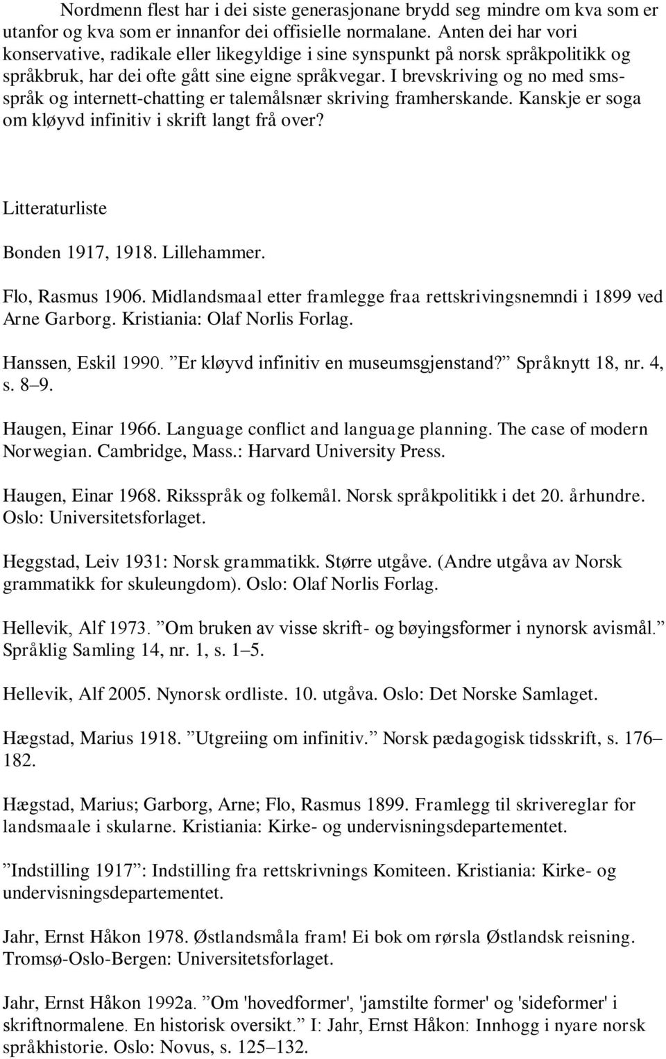 I brevskriving og no med smsspråk og internett-chatting er talemålsnær skriving framherskande. Kanskje er soga om kløyvd infinitiv i skrift langt frå over? Litteraturliste Bonden 1917, 1918.