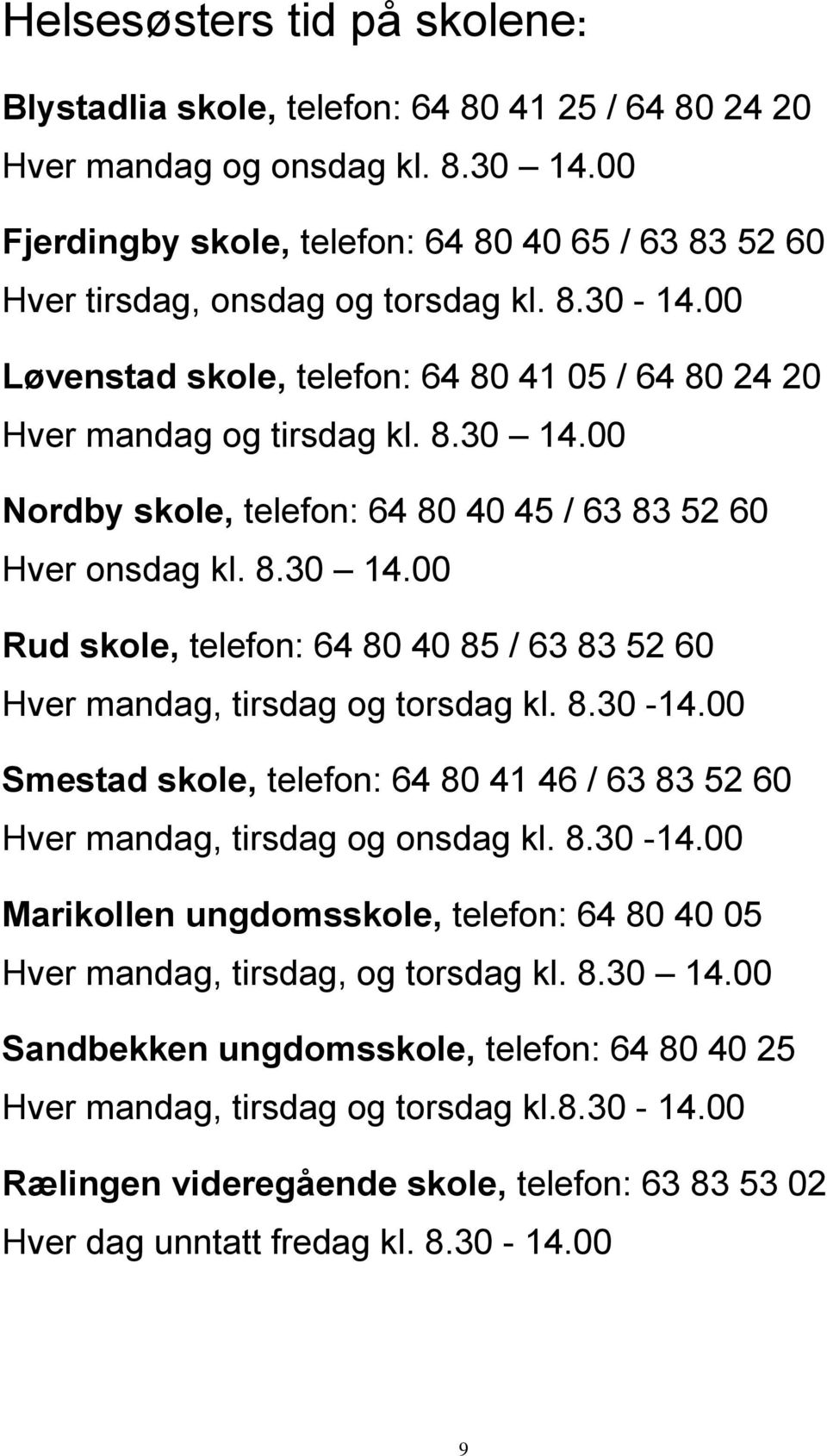 00 Nordby skole, telefon: 64 80 40 45 / 63 83 52 60 Hver onsdag kl. 8.30 14.00 Rud skole, telefon: 64 80 40 85 / 63 83 52 60 Hver mandag, tirsdag og torsdag kl. 8.30-14.