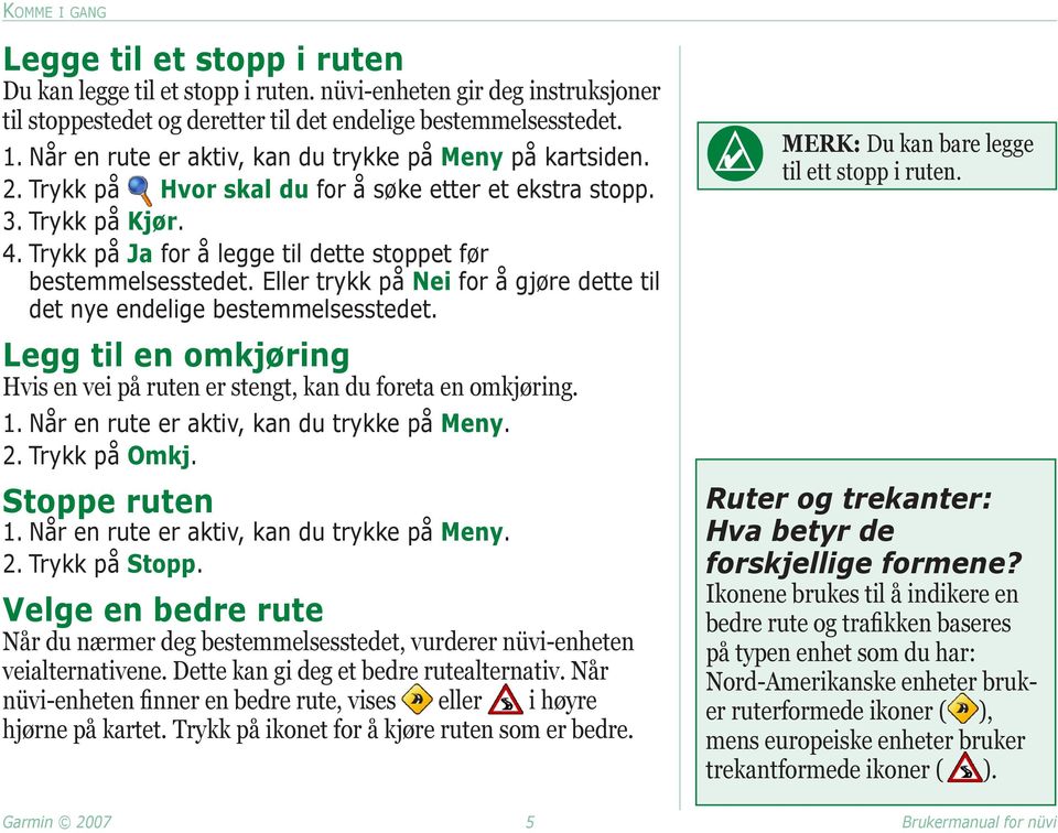 Trykk på Ja for å legge til dette stoppet før bestemmelsesstedet. Eller trykk på Nei for å gjøre dette til det nye endelige bestemmelsesstedet.