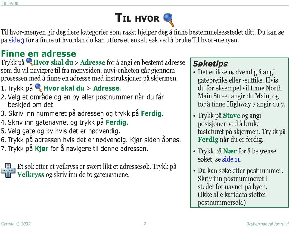 Finne en adresse Trykk på Hvor skal du > Adresse for å angi en bestemt adresse som du vil navigere til fra menysiden.