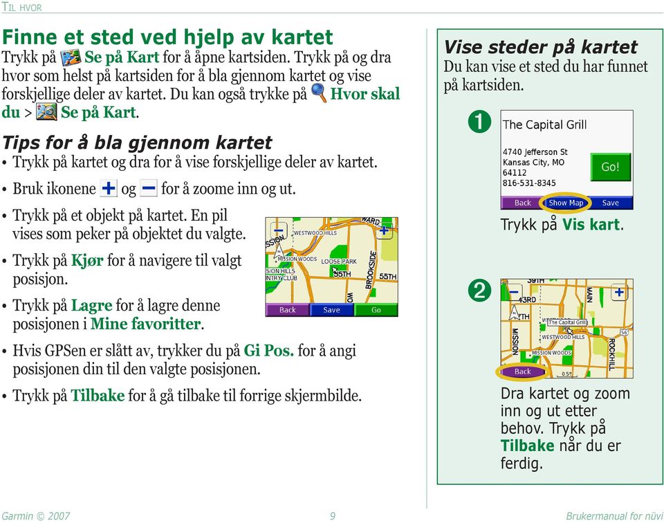 Trykk på et objekt på kartet. En pil vises som peker på objektet du valgte. Trykk på Kjør for å navigere til valgt posisjon. Trykk på Lagre for å lagre denne posisjonen i Mine favoritter.