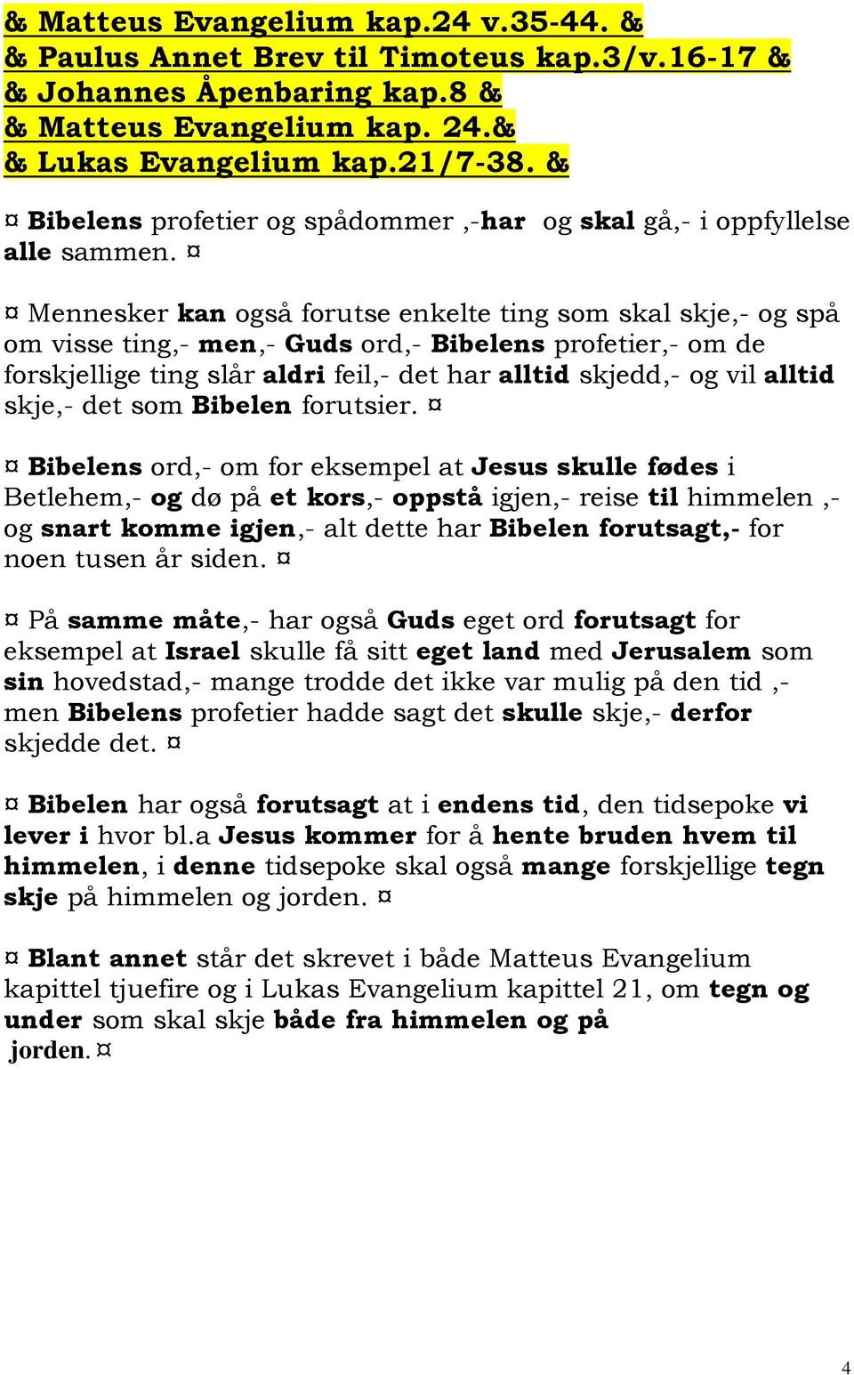 Mennesker kan også forutse enkelte ting som skal skje,- og spå om visse ting,- men,- Guds ord,- Bibelens profetier,- om de forskjellige ting slår aldri feil,- det har alltid skjedd,- og vil alltid