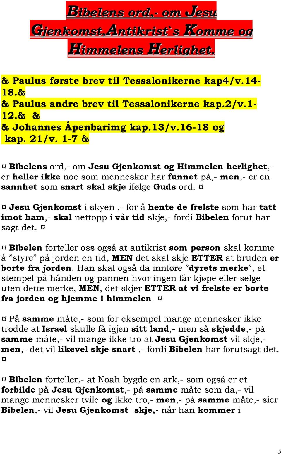 1-7 & Bibelens ord,- om Jesu Gjenkomst og Himmelen herlighet,- er heller ikke noe som mennesker har funnet på,- men,- er en sannhet som snart skal skje ifølge Guds ord.