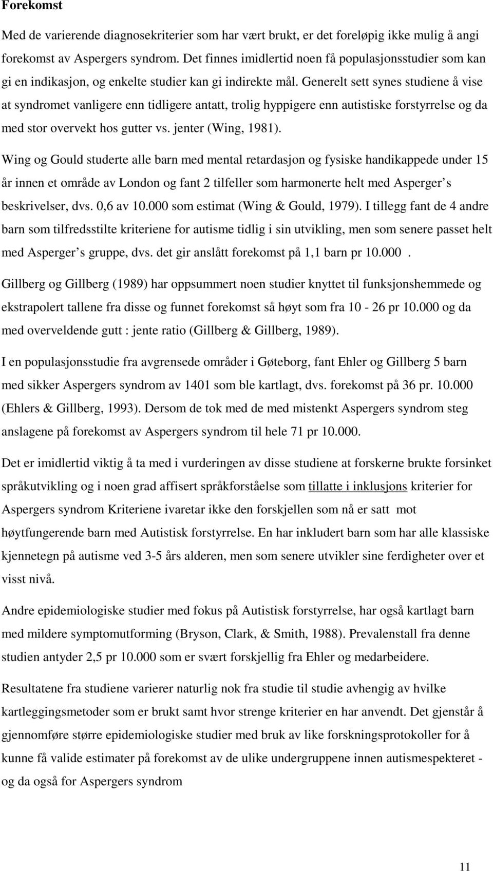 Generelt sett synes studiene å vise at syndromet vanligere enn tidligere antatt, trolig hyppigere enn autistiske forstyrrelse og da med stor overvekt hos gutter vs. jenter (Wing, 1981).