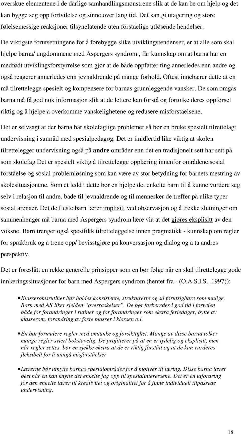 De viktigste forutsetningene for å forebygge slike utviklingstendenser, er at alle som skal hjelpe barna/ ungdommene med Aspergers syndrom, får kunnskap om at barna har en medfødt