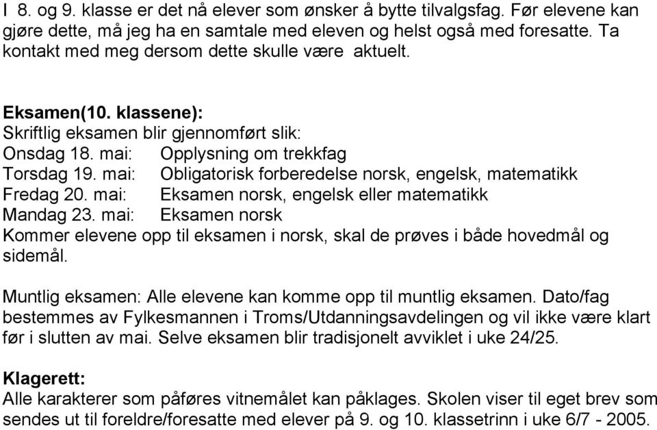 mai: Obligatorisk forberedelse norsk, engelsk, matematikk Fredag 20. mai: Eksamen norsk, engelsk eller matematikk Mandag 23.