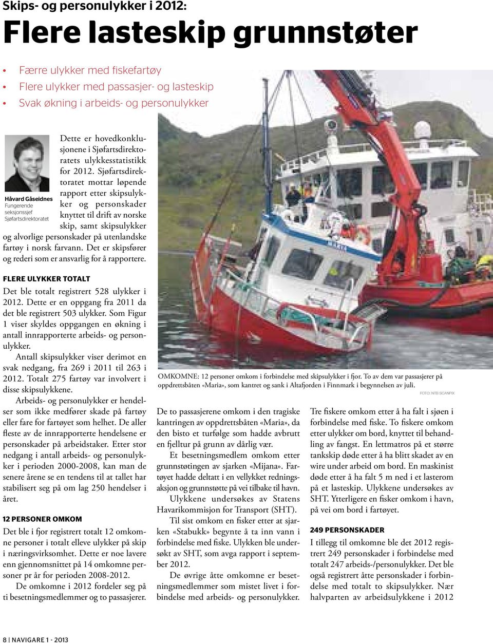 Sjøfartsdirektoratet mottar løpende rapport etter skipsulykker og personskader knyttet til drift av norske skip, samt skipsulykker og alvorlige personskader på utenlandske fartøy i norsk farvann.