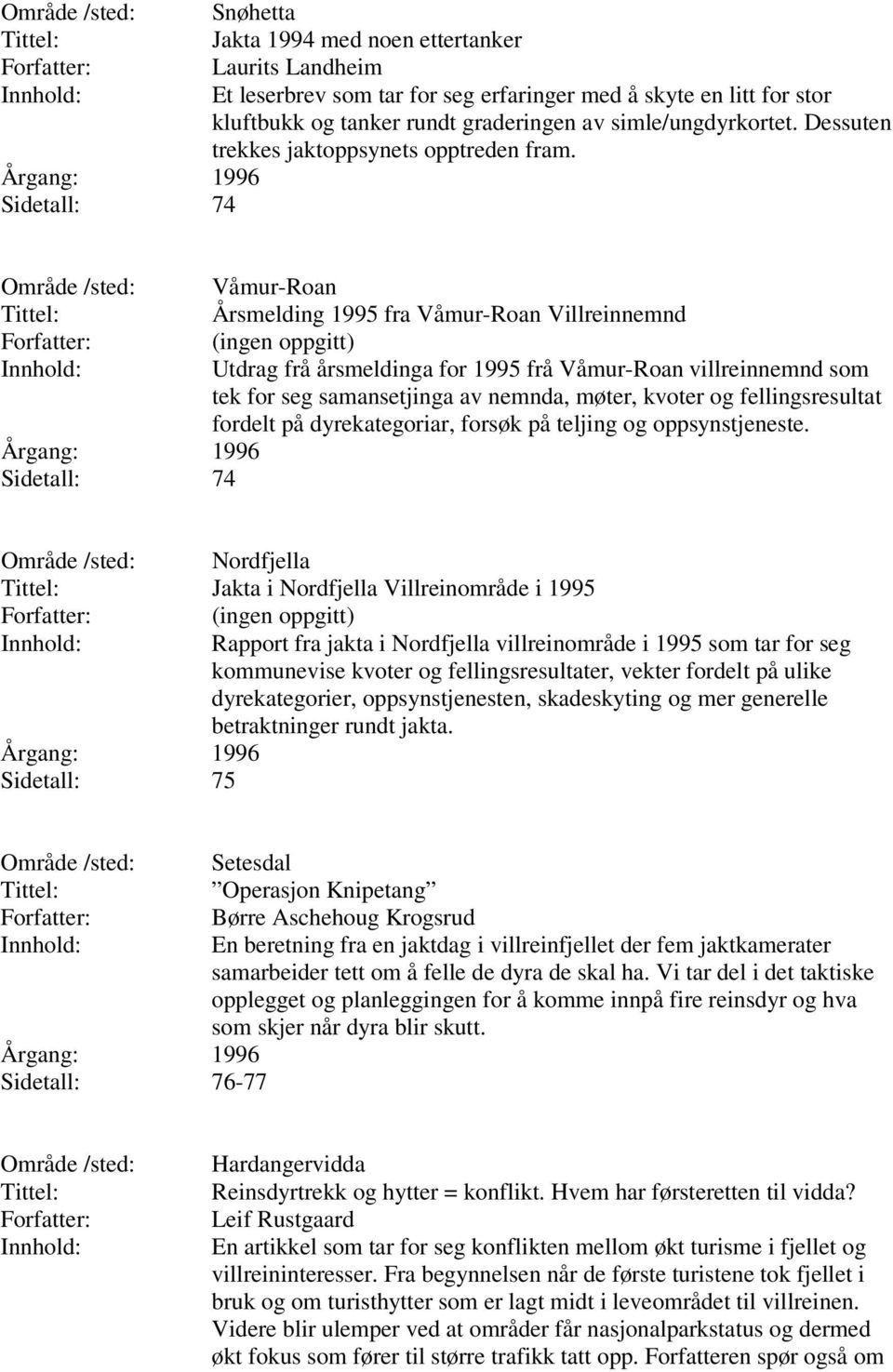 Sidetall: 74 Våmur-Roan Årsmelding 1995 fra Våmur-Roan Villreinnemnd Utdrag frå årsmeldinga for 1995 frå Våmur-Roan villreinnemnd som tek for seg samansetjinga av nemnda, møter, kvoter og