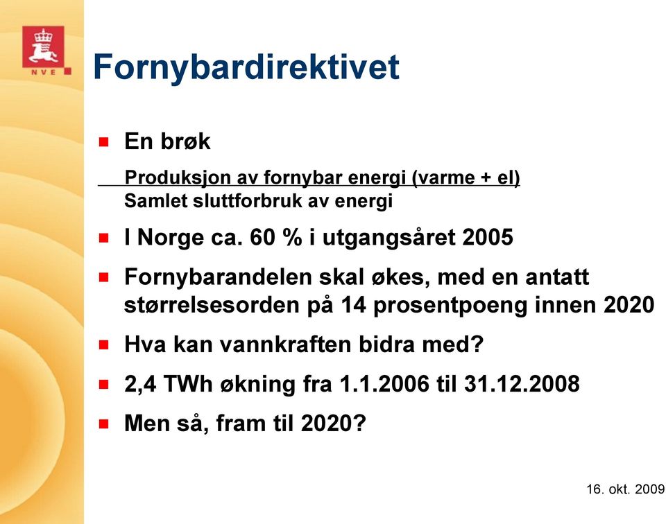 60 % i utgangsåret 2005 Fornybarandelen skal økes, med en antatt størrelsesorden