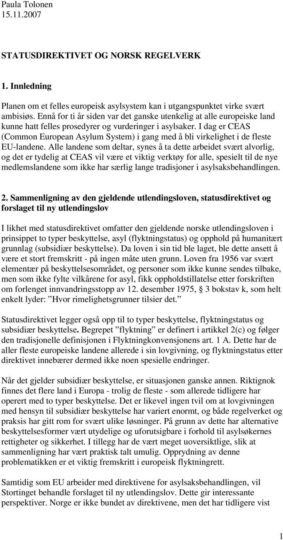 I dag er CEAS (Common European Asylum System) i gang med å bli virkelighet i de fleste EU-landene.