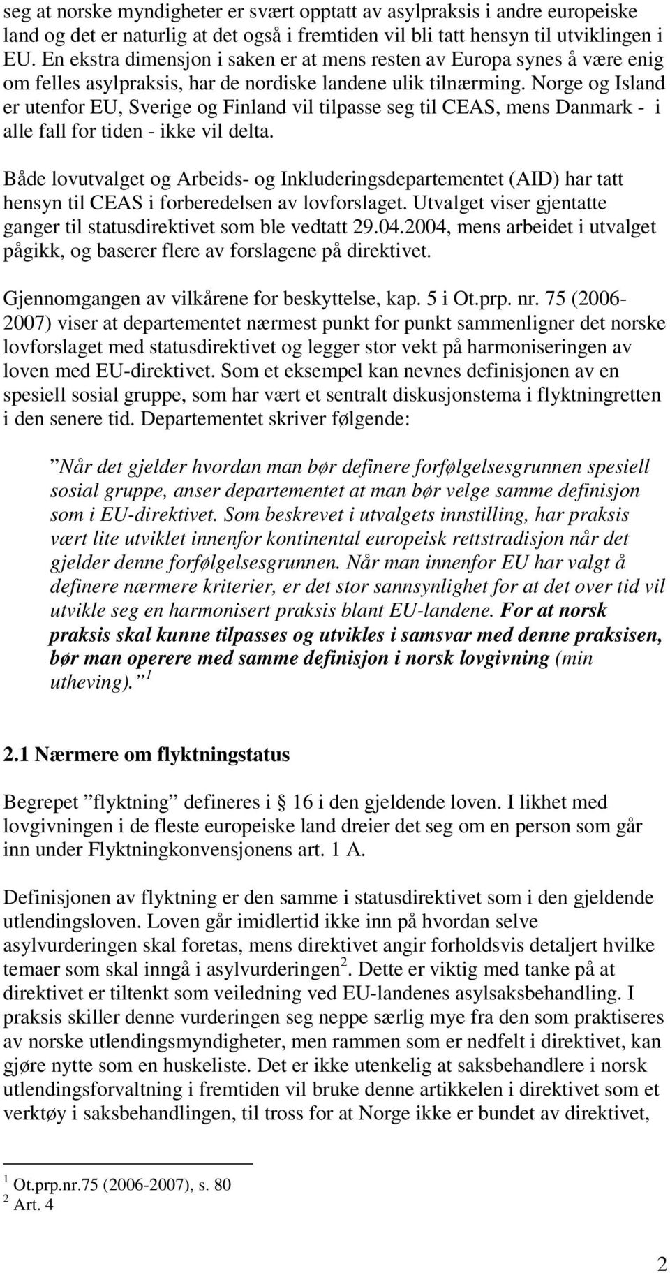 Norge og Island er utenfor EU, Sverige og Finland vil tilpasse seg til CEAS, mens Danmark - i alle fall for tiden - ikke vil delta.