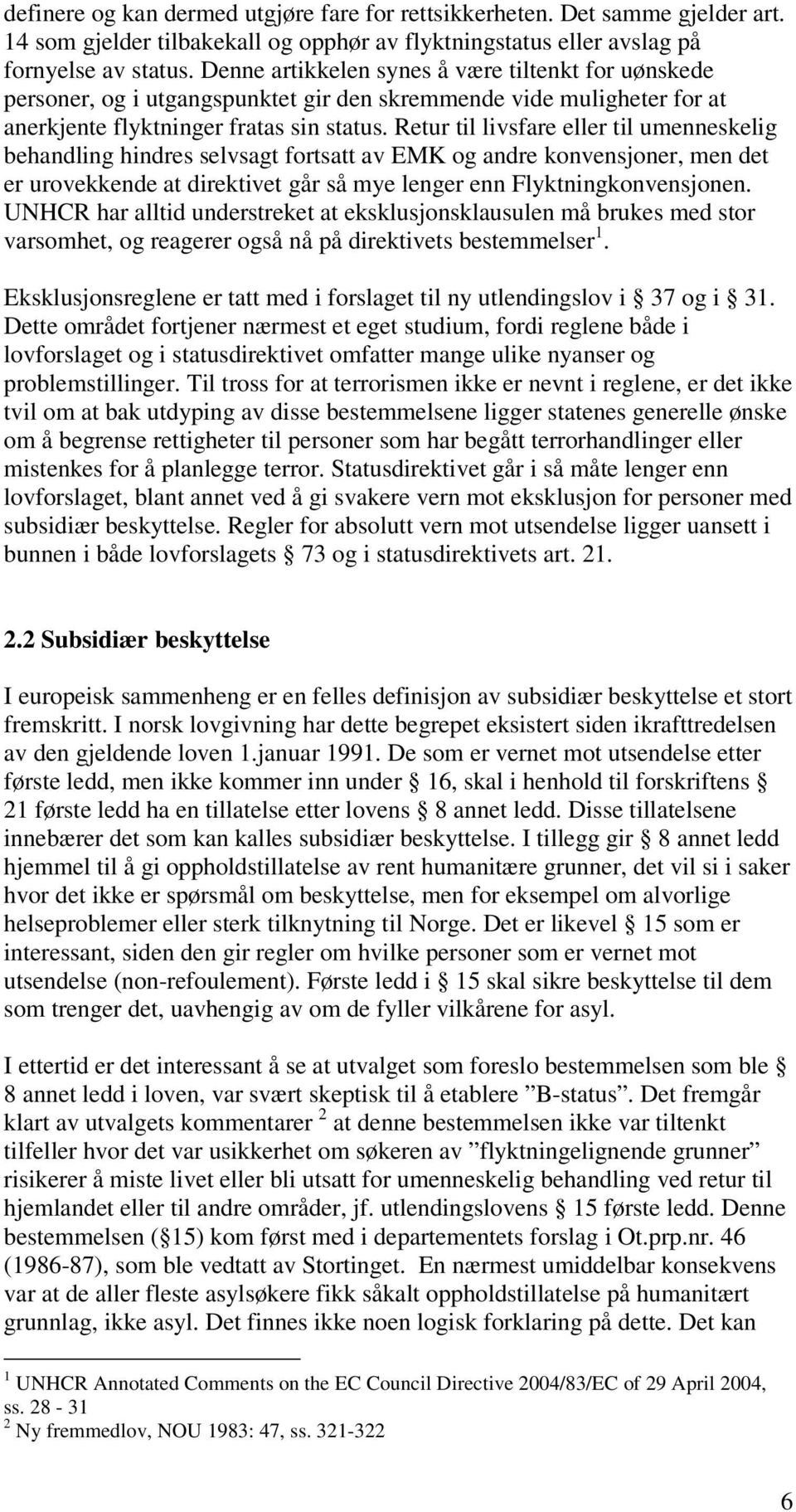 Retur til livsfare eller til umenneskelig behandling hindres selvsagt fortsatt av EMK og andre konvensjoner, men det er urovekkende at direktivet går så mye lenger enn Flyktningkonvensjonen.