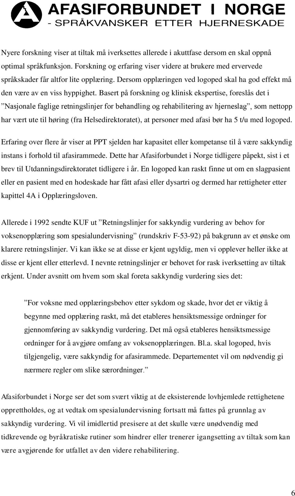 Basert på forskning og klinisk ekspertise, foreslås det i Nasjonale faglige retningslinjer for behandling og rehabilitering av hjerneslag, som nettopp har vært ute til høring (fra Helsedirektoratet),