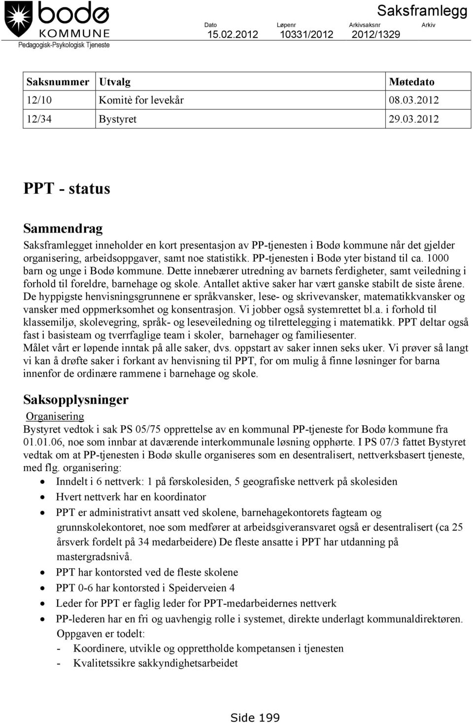 2012 12/34 Bystyret 29.03.2012 PPT - status Sammendrag Saksframlegget inneholder en kort presentasjon av PP-tjenesten i Bodø kommune når det gjelder organisering, arbeidsoppgaver, samt noe statistikk.